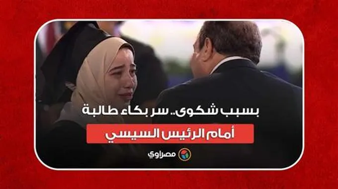 بسبب شكوى.. سر بكاء طالبة أمام الرئيس السيسي