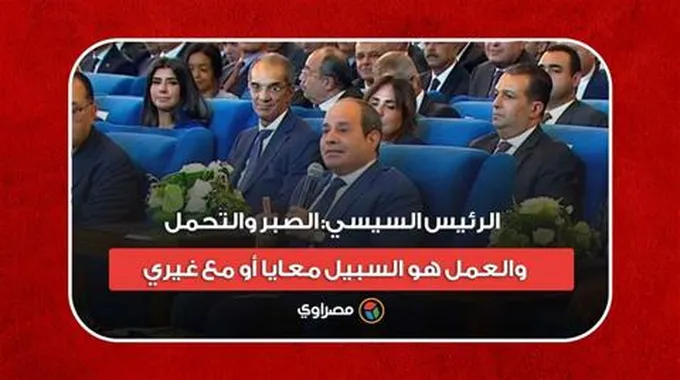 الرئيس السيسي: الصبر والتحمل والعمل هو السبيل