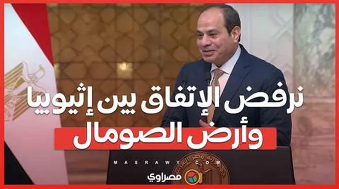 الرئيس السيسى : نرفض الإتفاق بين إثيوبيا وأرض