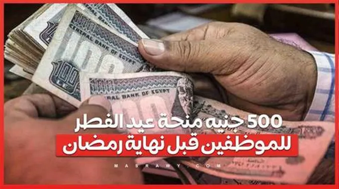 500 جنيه منحة عيد الفطر للموظفين قبل نهاية