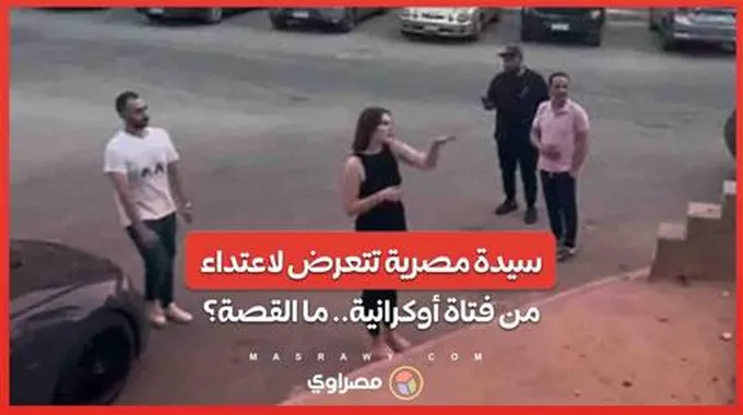 سيدة مصرية تتعرض لاعتداء من فتاة أوكرانية في