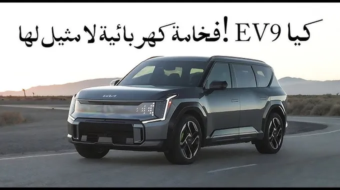 كيا EV9 الجديدة: SUV عائلية كهربائية مذهلة
